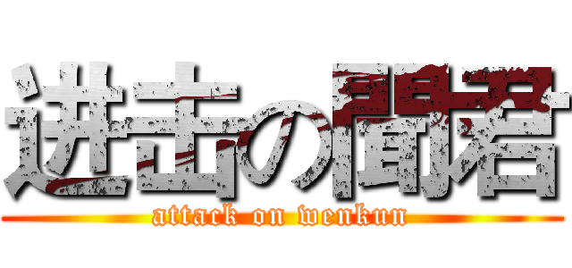 进击の聞君 (attack on wenkun)