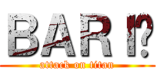 ＢＡＲＩŞ (attack on titan)