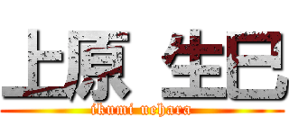 上原 生巳 (ikumi uehara)