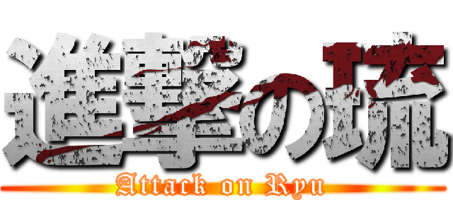 進撃の琉 (Attack on Ryu)