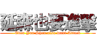 延森也要進擊 (Even Yan Shen also want Attack)