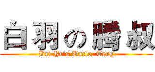 白 羽 の 腾 叔 (Bai Yu's Uncle. Teng)
