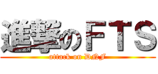 進撃のＦＴＳ (attack on DNF)