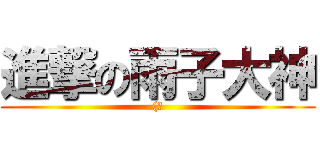 進撃の雨子大神 ((欸)