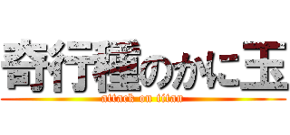 奇行種のかに玉 (attack on titan)