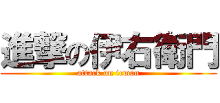 進撃の伊右衛門 (attack on iemon)