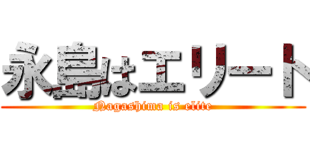 永島はエリート (Nagashima is elite)
