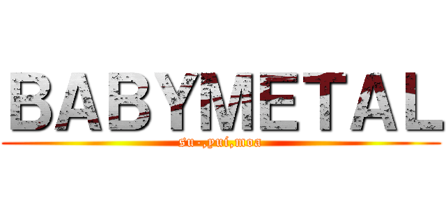 ＢＡＢＹＭＥＴＡＬ (su-,yui,moa)