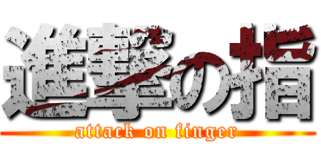 進撃の指 (attack on finger)