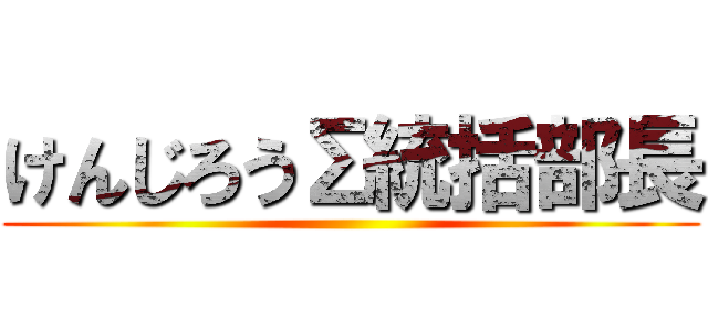 けんじろうΣ統括部長 ()