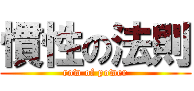 慣性の法則 (row of power)