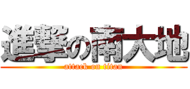 進撃の南大地 (attack on titan)