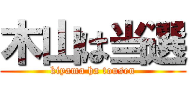 木山は当選 (kiyama ha tousen)