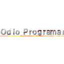 Ｏｄｉｏ Ｐｒｏｇｒａｍａｒ (Pero Amo Resolver Problemas)