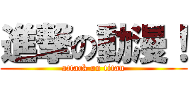 進撃の動漫！ (attack on titan)