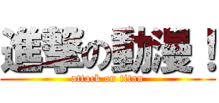 進撃の動漫！ (attack on titan)