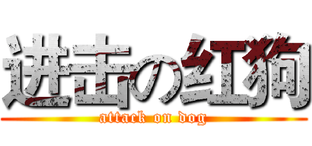 进击の红狗 (attack on dog)