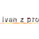ｉｖａｎ ｚ ｐｒｏ (attack on titan)
