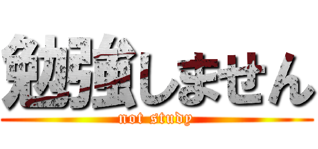 勉強しません (not study)