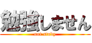 勉強しません (not study)