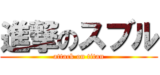 進撃のスブル (attack on titan)