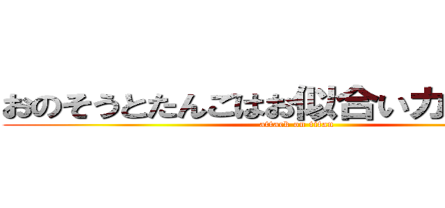 おのそうとたんごはお似合いカップル。 (attack on titan)