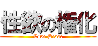 性欲の権化 (Love Beast)
