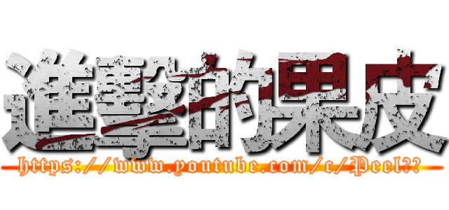 進擊的果皮 (https://www.youtube.com/c/Peel果皮)