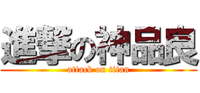 進撃の神品良 (attack on titan)