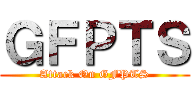 ＧＦＰＴＳ (Attack On GFPTS)