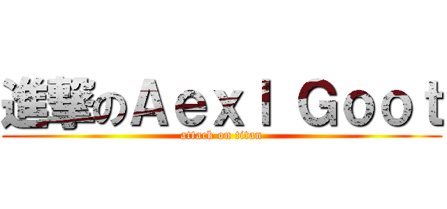 進撃のＡｅｘｌ Ｇｏｏｔ (attack on titan)