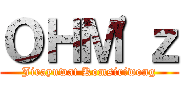 ＯＨＭ\'ｚ (Jirayuwat Komsiriwong)