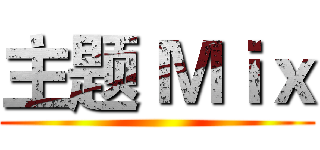 主题 Ｍｉｘ ()