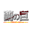 蘭の巨 (attack on)