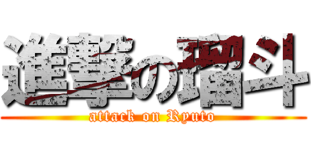 進撃の瑠斗 (attack on Ryuto)
