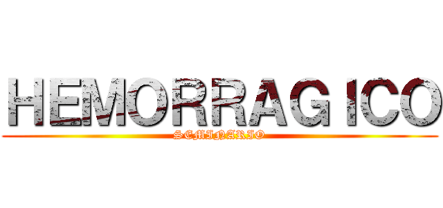 ＨＥＭＯＲＲＡＧＩＣＯ (SEMINARIO)