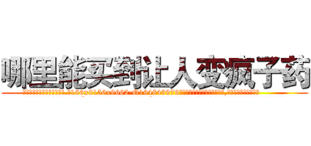 哪里能买到让人变疯子药 (哪里能买到让人变疯子药【电.话186x0156x9662-Q194843976林氏药业】我们做的是长期生意,靠的是老客户长期支持
参考消息网2月20日报道 韩媒称，“剩女多、离婚率高的城市，房价一定会上涨。”这是中国经济学家金岩石2016年12月参加在上海举行的房地产相关论坛时说的话。
)