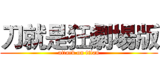 刀就是狂劇場版 (attack on titan)