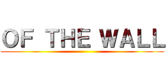 ＯＦ ＴＨＥ ＷＡＬＬ ()