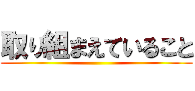 取り組まえていること ()