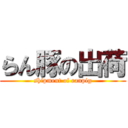 らん豚の出荷 (shipment of ranpig)