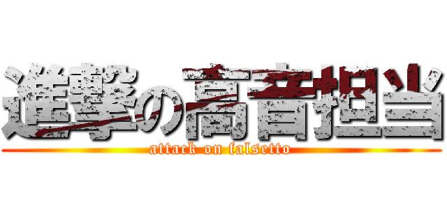 進撃の高音担当 (attack on falsetto)