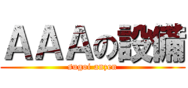 ＡＡＡの設備 (sugoi anzen)