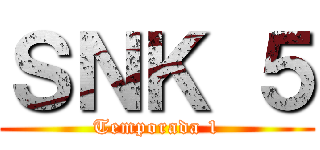ＳＮＫ ５ (Temporada 1)