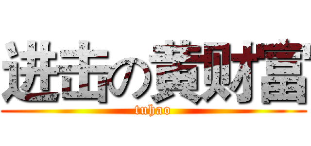 进击の黄财富 (tuhao)