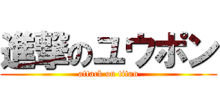 進撃のユウポン (attack on titan)