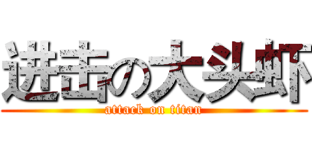 进击の大头虾 (attack on titan)