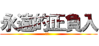 永遠的正負入 (不死  )