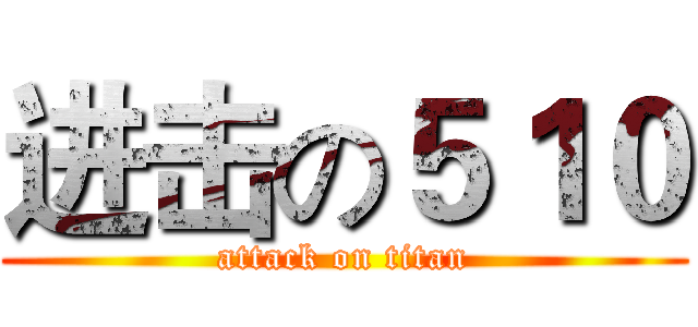 进击の５１０ (attack on titan)