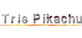 Ｔｒｉｓ Ｐｉｋａｃｈｕ (Team Levi)